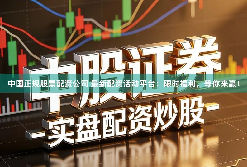 中国正规股票配资公司 最新配资活动平台：限时福利，等你来赢！