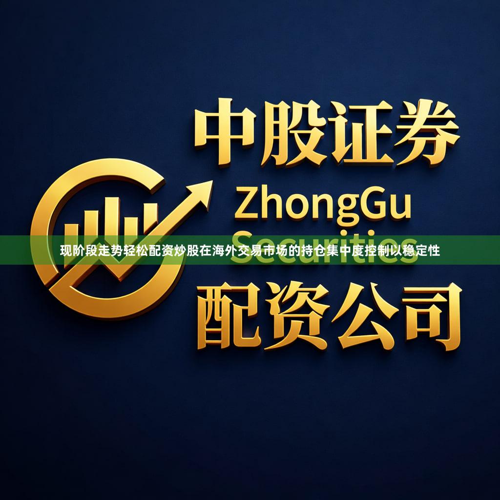 现阶段走势轻松配资炒股在海外交易市场的持仓集中度控制以稳定性