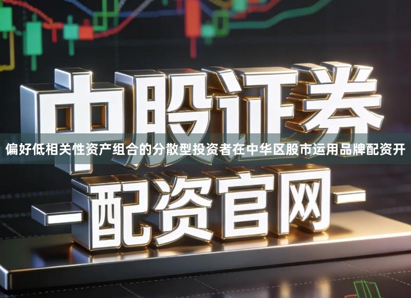偏好低相关性资产组合的分散型投资者在中华区股市运用品牌配资开