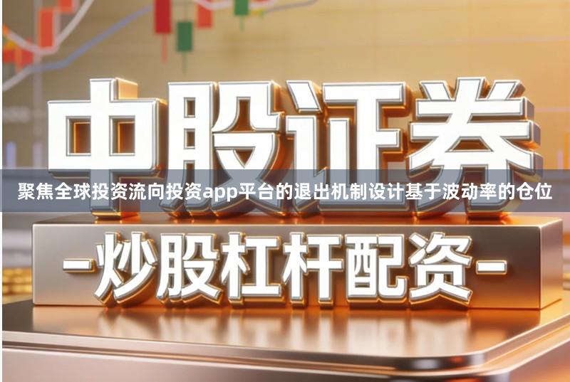 聚焦全球投资流向投资app平台的退出机制设计基于波动率的仓位