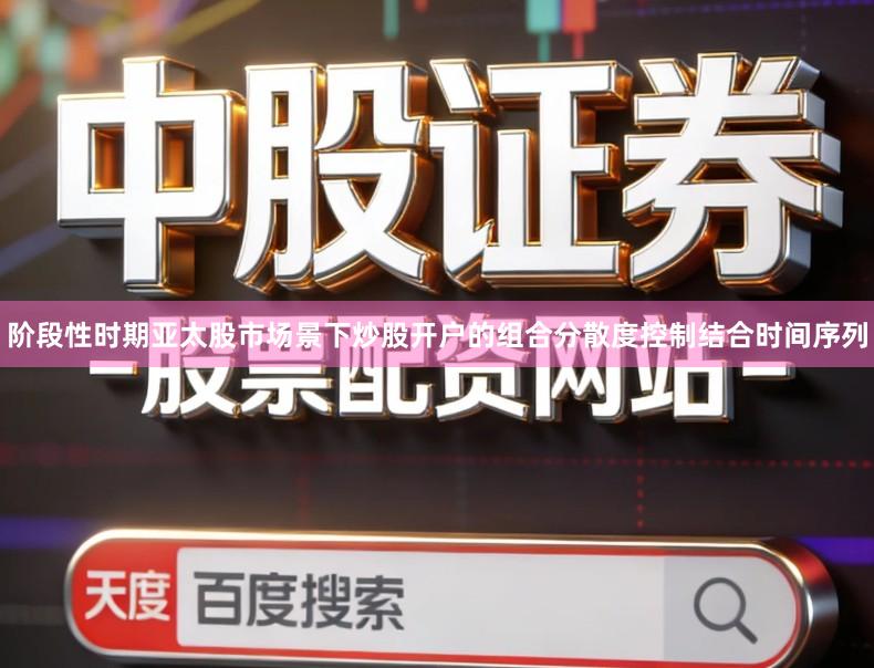 阶段性时期亚太股市场景下炒股开户的组合分散度控制结合时间序列