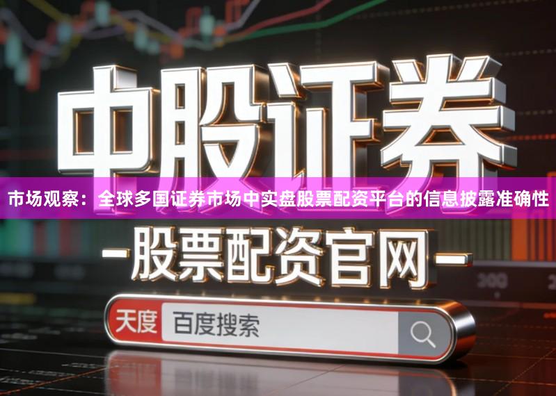 市场观察：全球多国证券市场中实盘股票配资平台的信息披露准确性